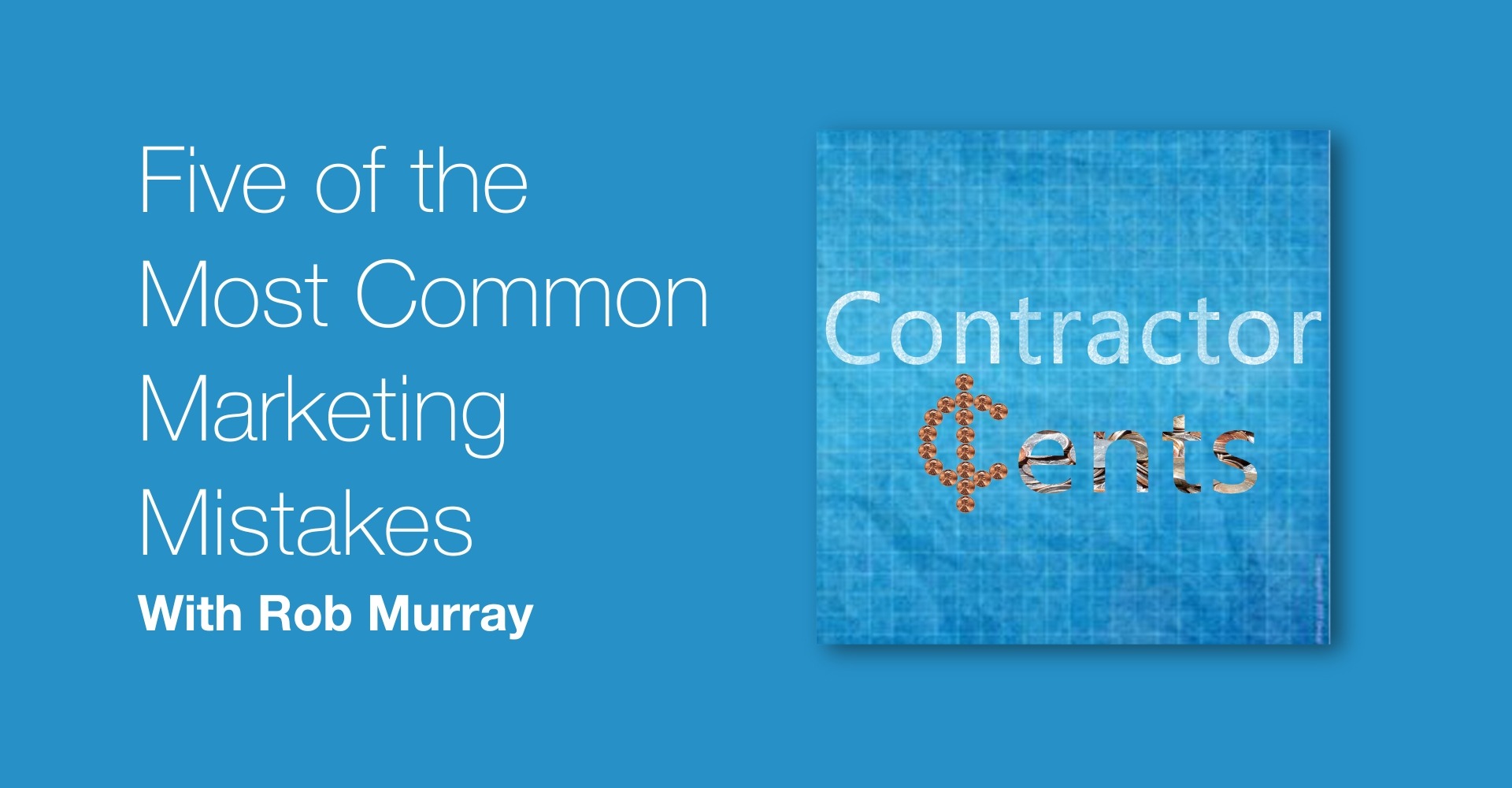 "Podcast episode cover for 'Contractor Cents' featuring the title 'Five of the Most Common Marketing Mistakes With Rob Murray.' The background is blue with a grid pattern, and the 'Contractor Cents' logo includes a cent symbol made of small coins.