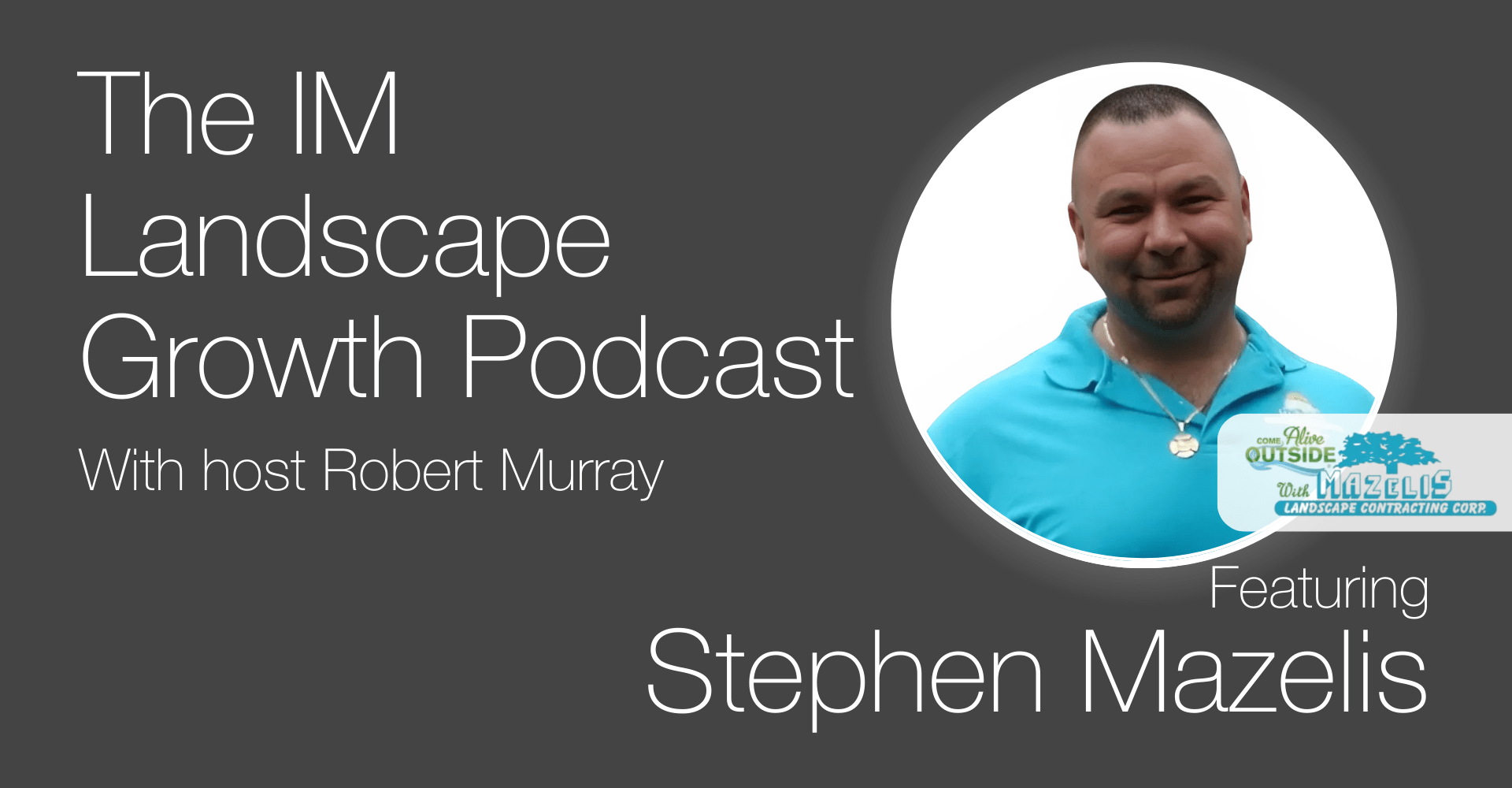 Podcast promotional graphic for The IM Landscape Growth Podcast, hosted by Robert Murray. The left side features the podcast title in white text on a dark grey background. On the right, there is a circular headshot of Stephen Mazelis wearing a bright blue polo shirt and smiling. Below the image, it says 'Featuring Stephen Mazelis.' The Mazelis Landscape Contracting Corp logo appears at the bottom right, with the phrase 'Come Alive Outside with Mazelis.'