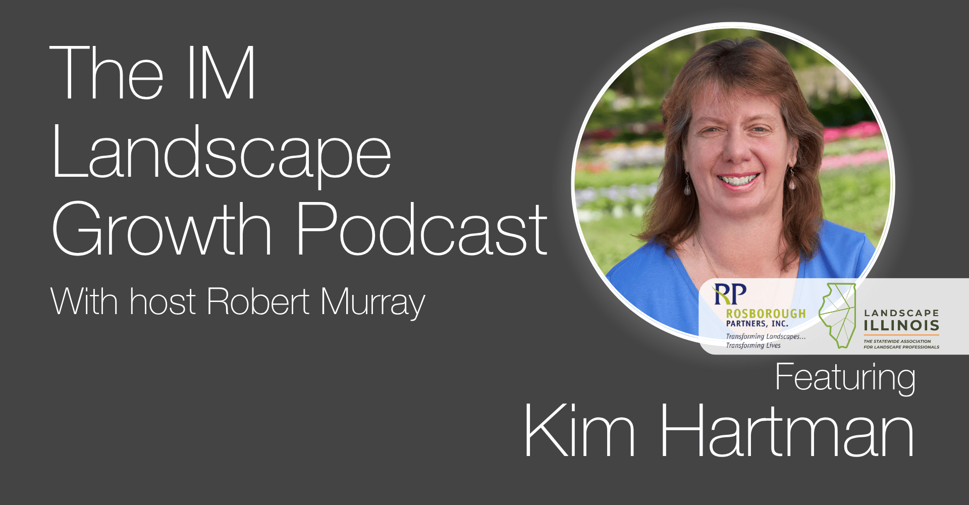 Promotional graphic for The IM Landscape Growth Podcast featuring host Robert Murray and guest Kim Hartman from Rosborough Partners and Landscape Illinois.